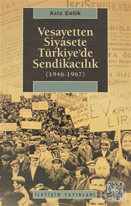 Picture of Vesayetten Siyasete Türkiye’de Sendikacılık ( 1946-1967 )