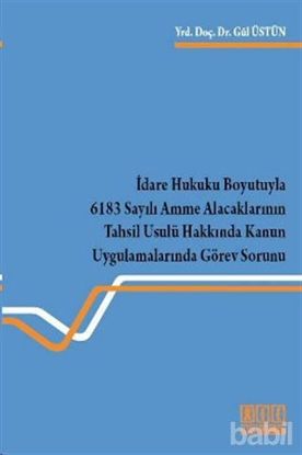 Picture of İdare Hukuku Boyutuyla 6183 Sayılı Amme Alacaklarının Tahsil Usulü Hakkında Kanun Uygulamalarında Görev Sorunu