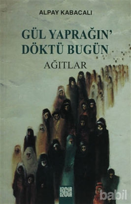 Picture of Gül Yaprağın’ Döktü Bugün Ağıtlar