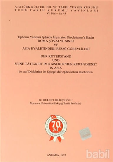 Picture of Ephesus Yazıtları Işığında İmparator Diocletianus’a Kadar Roma Şövalye Sınıfı ve Asia Eyaletindeki Resmi Görevlileri / Der Ritterstand Und Seine Tatigkeit Im Kaiserlichen Reichsdienst in Asia bis auf Diokletian im Spiegel der ephesischen Inschriften