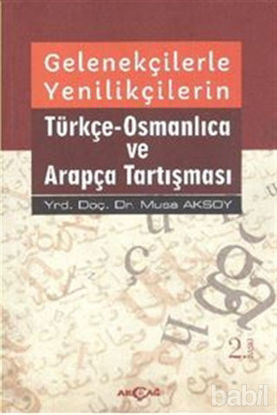 Picture of Gelenekçilerle Yenilikçilerin Türkçe- Osmanlıca ve Arapça Tartışması