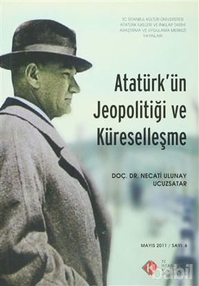 Picture of Atatürk'ün Jeopolitiği ve Küreselleşme : Mayıs 2011/ Sayı: 6