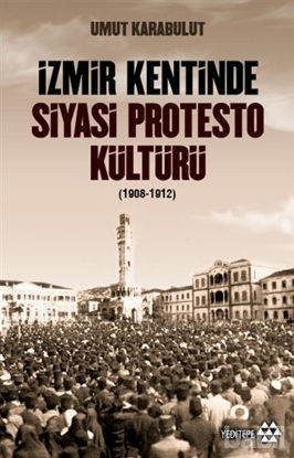 Picture of İzmir Kentinde Siyasi Protesto Kültürü (1908-1912)