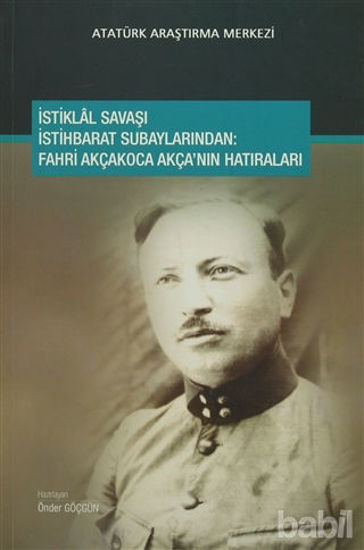 Picture of İstiklal Savaşı İstihbarat Subaylarından : Fahri Akçakoca Akça'nın Hatıraları