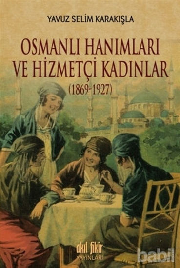 Picture of Osmanlı Hanımları ve Hizmetçi Kadınlar (1869-1927)