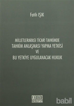 Picture of Milletlerarası Ticari Tahkimde Tahkim Anlaşması Yapma Yetkisi ve Bu Yetkiye Uygulanacak Hukuk