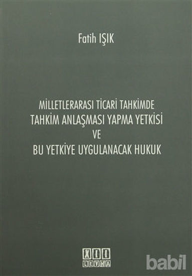 Picture of Milletlerarası Ticari Tahkimde Tahkim Anlaşması Yapma Yetkisi ve Bu Yetkiye Uygulanacak Hukuk