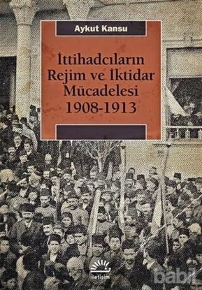 Picture of İttihadcıların Rejim ve İktidar Mücadelesi 1908-1913