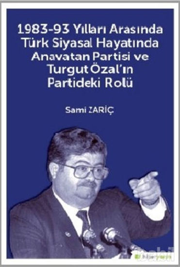 Picture of 1983-93 Yılları Arasında Türk Siyasal Hayatında Anavatan Partisi ve Turgut Özal'ın Partideki Rolü