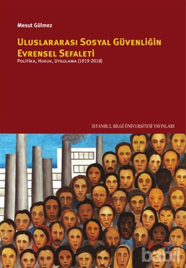 Picture of Uluslararası Sosyal Güvenliğin Evrensel Sefaleti: Politika, Hukuk, Uygulama (1919-2018)