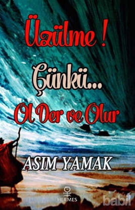 Picture of Üzülme! Çünkü Ol Der ve Olur