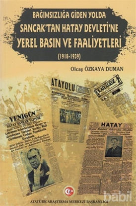 Picture of Bağımzılığa Giden Yolda Sancak'tan Hatay Devleti'ne Yerel Basın ve Faaliyetleri (1918-1939)