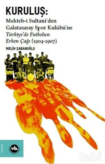 Picture of Kuruluş: Mekteb-i Sultani’den Galatasaray Spor Kulübü’ne Türkiye’de Futbolun Erken Çağı (1904-1907)