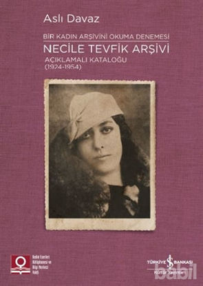Picture of Necile Tevfik Arşivi Açıklamalı Kataloğu (1924-1954) Bir Kadın Arşivini Okuma Denemesi