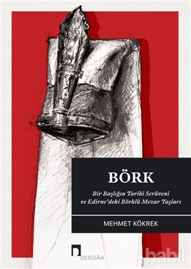 Picture of Börk: Bir Başlığın Tarihi Serüveni ve Edirne'deki Börklü Mezar Taşları