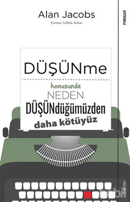 Picture of Düşünme Konusunda Neden Düşündüğümüzden Daha Kötüyüz