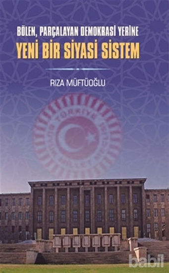 Picture of Bölen Parçalayan Demokrasi Yerine Yeni Bir Siyasi Sistem