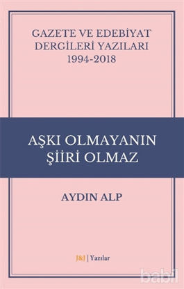 Picture of Gazete ve Edebiyat Dergileri Yazıları 1994-2018 - Aşkı Olmayanın Şiiri Olmaz