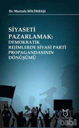 Picture of Siyaseti Pazarlamak Demokratik Rejimlerde Siyasi Parti Propagandasının Dönüşümü