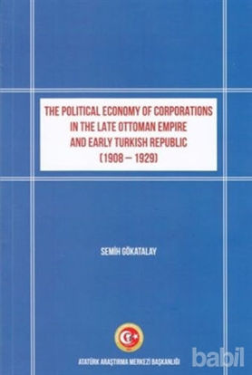 Picture of The Political Economy of Corporations in the Late Ottoman Empire and Early Turkish Republic (1908-1929)