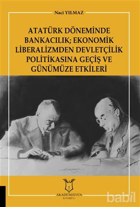 Picture of Atatürk Döneminde Bankacılık; Ekonomik Liberalizmden Devletçilik Politikasına Geçiş ve Günümüze Etkileri