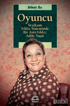 Picture of Oyuncu - Yeşilçam Yıldız Sisteminde Bir Anti-Yıldız: Adile Naşit