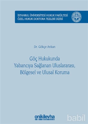 Picture of Göç Hukukunda Yabancıya Sağlanan Uluslararası, Bölgesel ve Ulusal Koruma