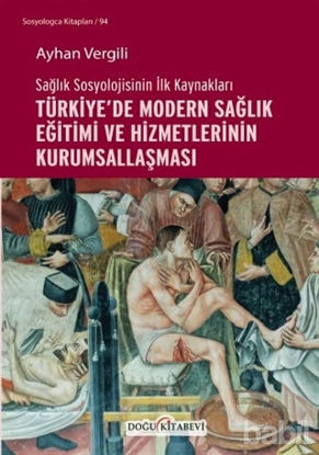 Picture of Sağlık Sosyolojisinin İlk Kaynakları - Türkiye’de Modern Sağlık Eğitimi ve Hizmetlerinin Kurumsallaşması