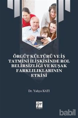 Picture of Örgüt Kültürü ve İş Tatmini İlişkisinde Rol Belirsizliği ve Kuşak Farklılıklarının Etkisi