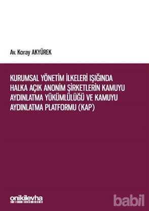 Picture of Kurumsal Yönetim İlkeleri Işığında Halka Açık Anonim Şirketlerin Kamuyu Aydınlatma Yükümlülüğü ve Kamuyu Aydınlatma Platformu (KAP)